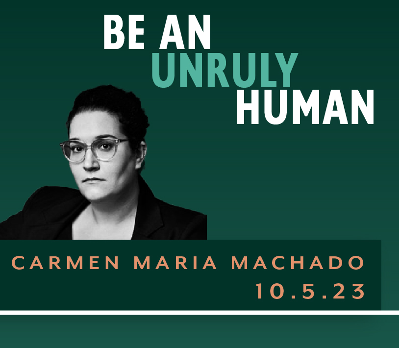 Image that says "Be an Unruly Human". It has a black and white image of Carmen Maria Machado. The date 10/5/23 is listed at the bottom.